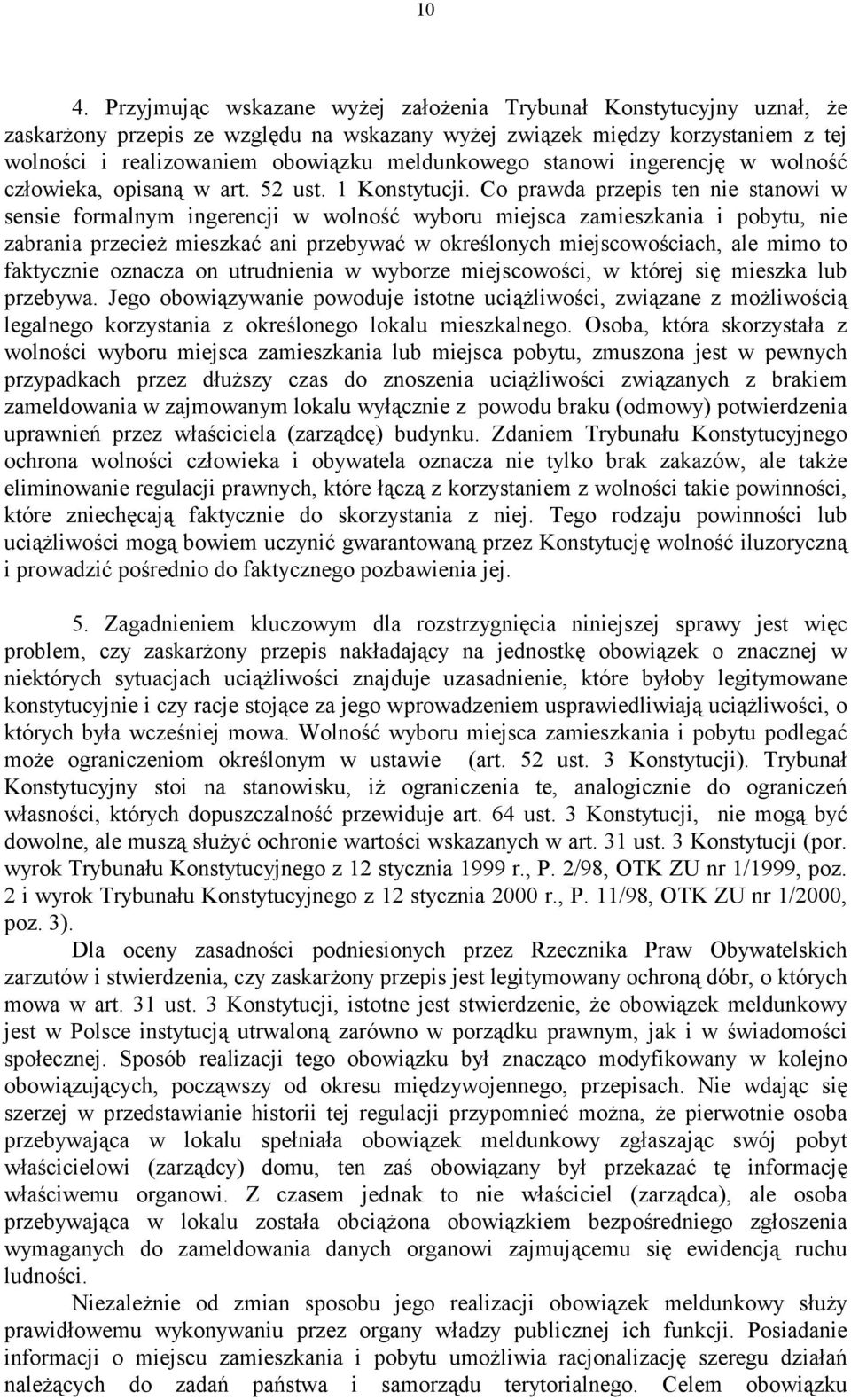 Co prawda przepis ten nie stanowi w sensie formalnym ingerencji w wolność wyboru miejsca zamieszkania i pobytu, nie zabrania przecież mieszkać ani przebywać w określonych miejscowościach, ale mimo to