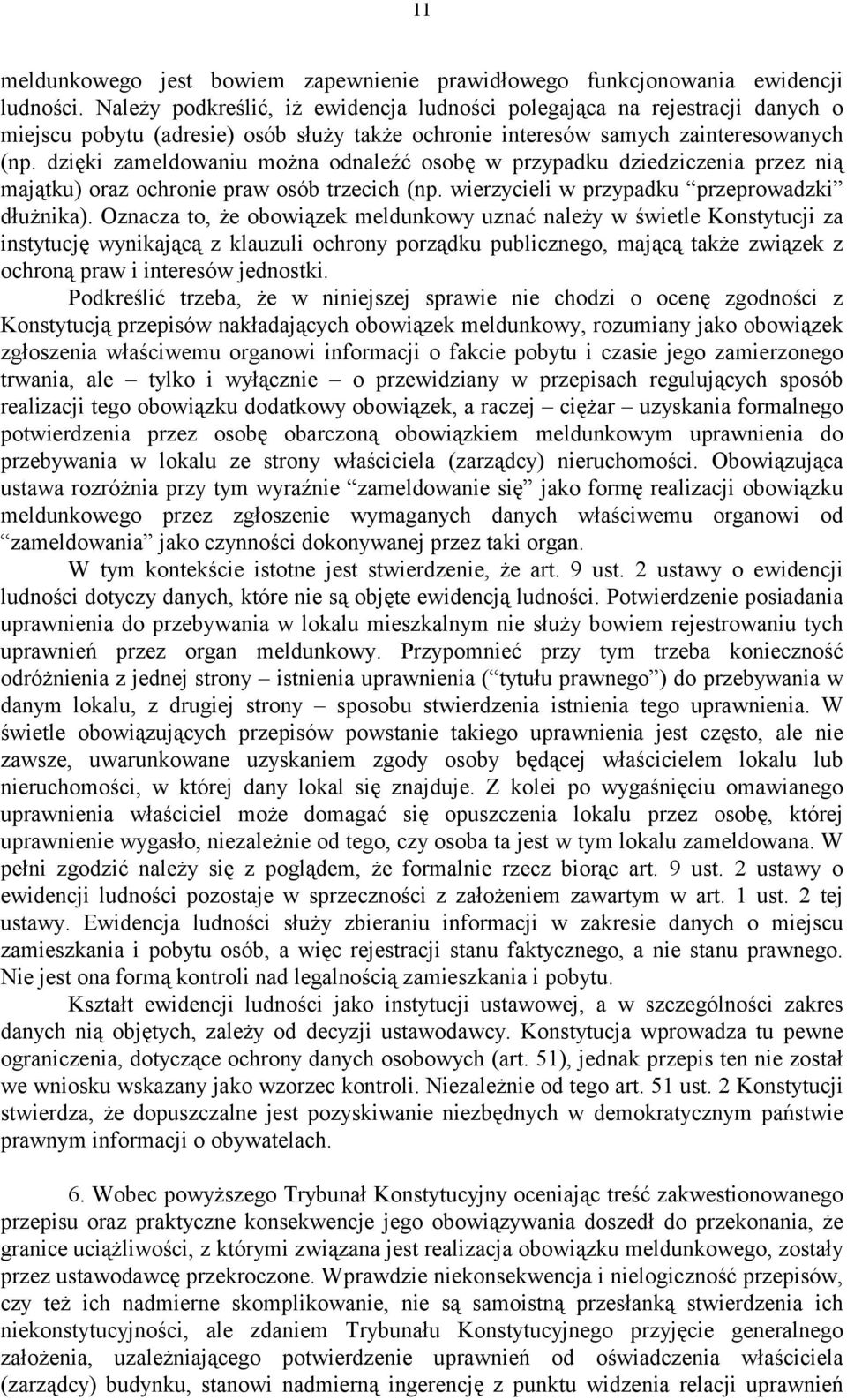 dzięki zameldowaniu można odnaleźć osobę w przypadku dziedziczenia przez nią majątku) oraz ochronie praw osób trzecich (np. wierzycieli w przypadku przeprowadzki dłużnika).