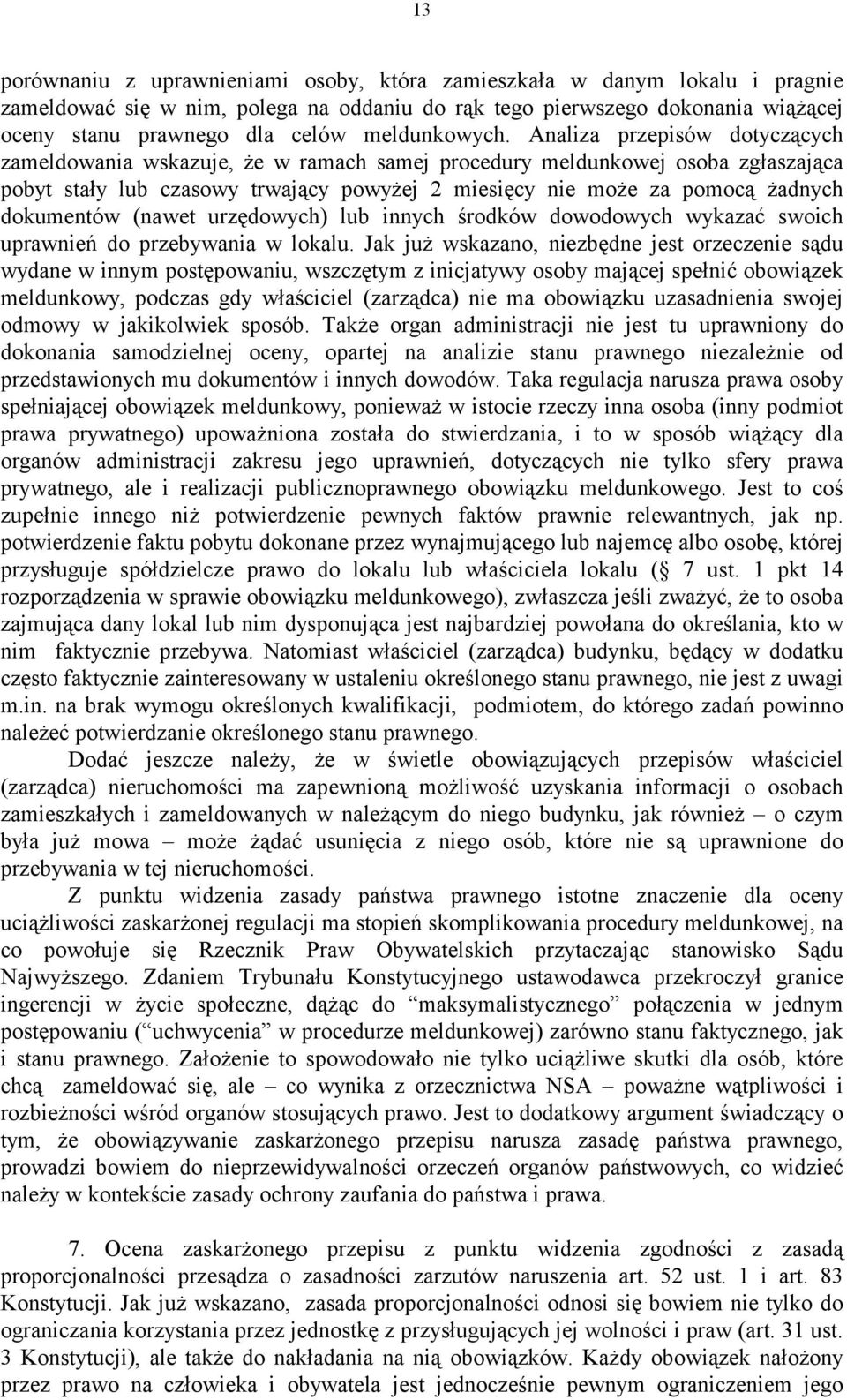 Analiza przepisów dotyczących zameldowania wskazuje, że w ramach samej procedury meldunkowej osoba zgłaszająca pobyt stały lub czasowy trwający powyżej 2 miesięcy nie może za pomocą żadnych