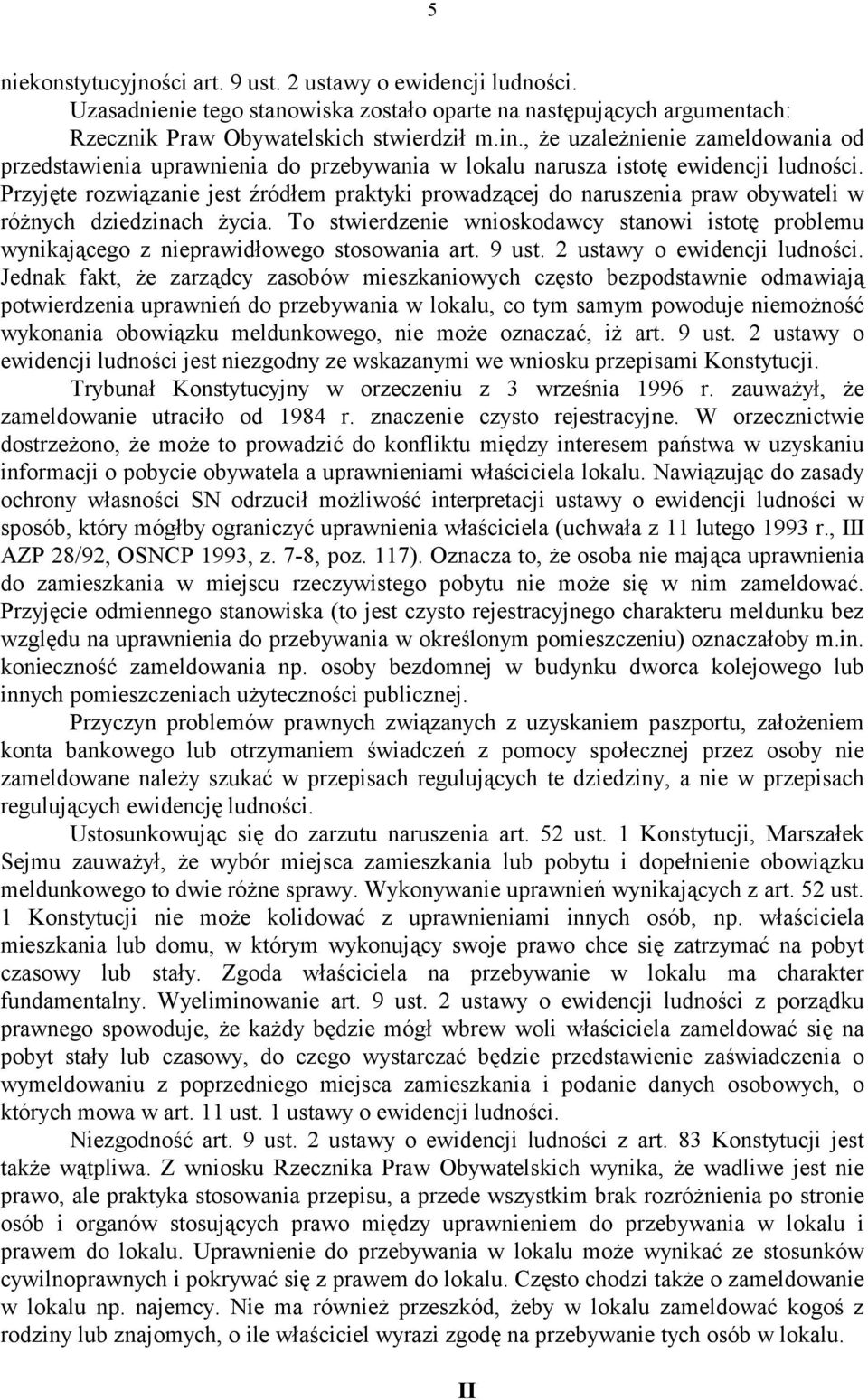 Przyjęte rozwiązanie jest źródłem praktyki prowadzącej do naruszenia praw obywateli w różnych dziedzinach życia.