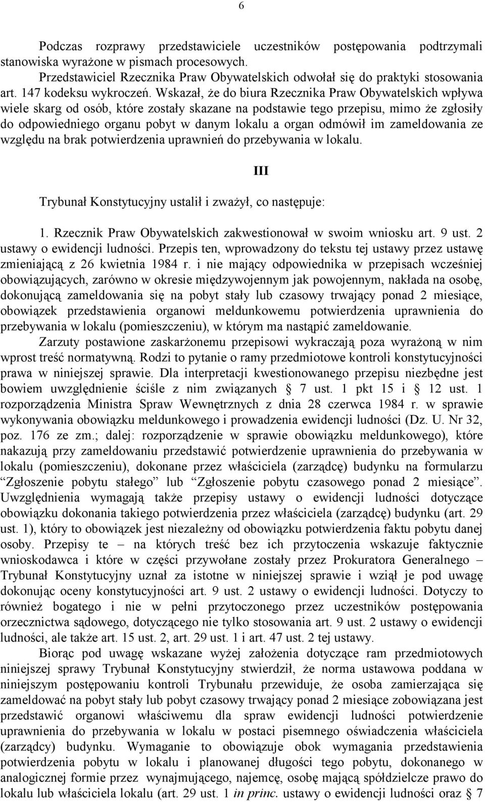 Wskazał, że do biura Rzecznika Praw Obywatelskich wpływa wiele skarg od osób, które zostały skazane na podstawie tego przepisu, mimo że zgłosiły do odpowiedniego organu pobyt w danym lokalu a organ