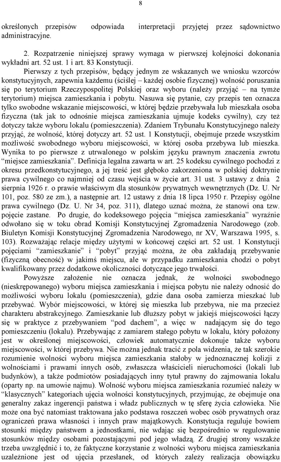 Pierwszy z tych przepisów, będący jednym ze wskazanych we wniosku wzorców konstytucyjnych, zapewnia każdemu (ściślej każdej osobie fizycznej) wolność poruszania się po terytorium Rzeczypospolitej