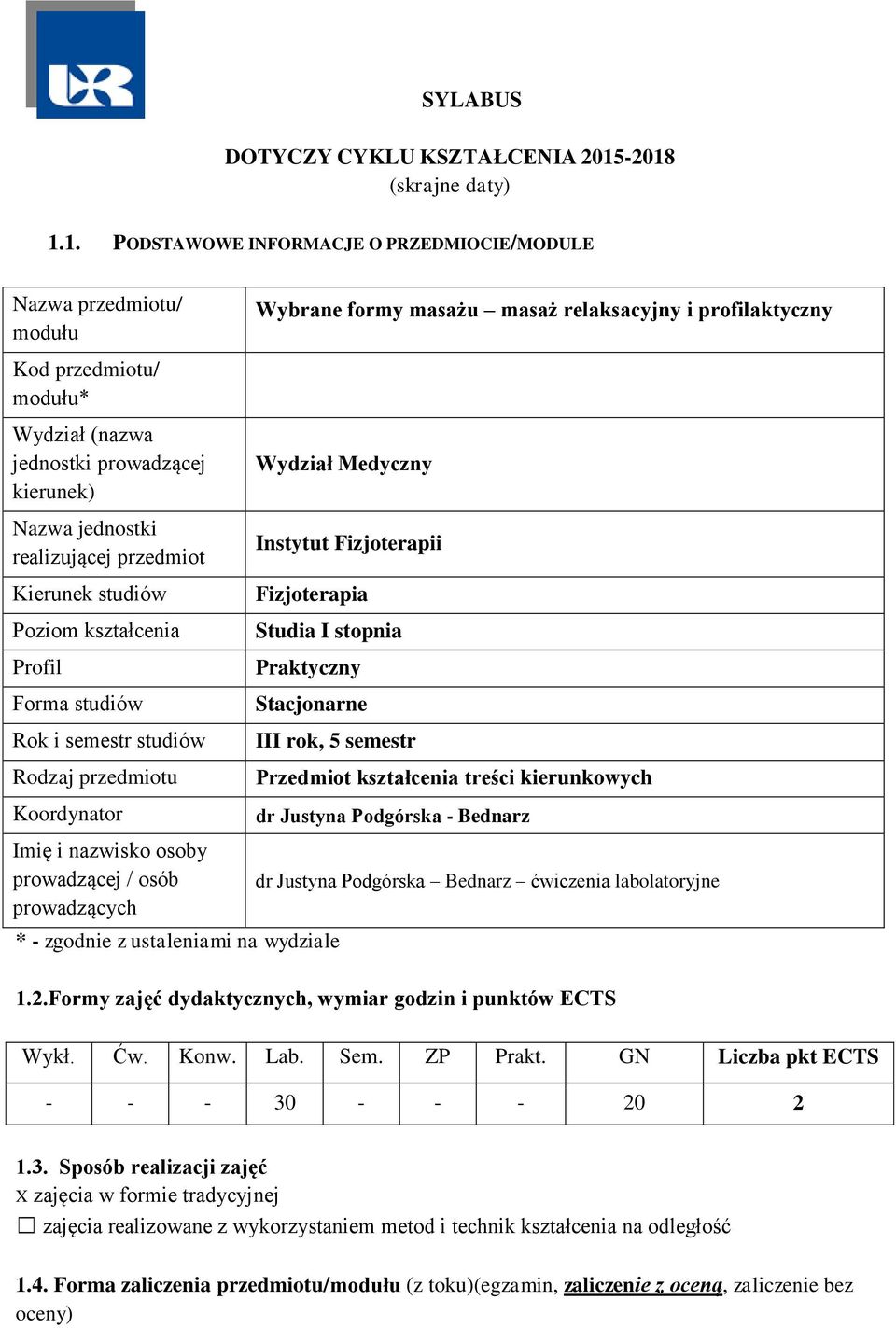 przedmiot Kierunek studiów Poziom kształcenia Profil Forma studiów Rok i semestr studiów Rodzaj przedmiotu Koordynator Imię i nazwisko osoby prowadzącej / osób prowadzących Wybrane formy masażu masaż