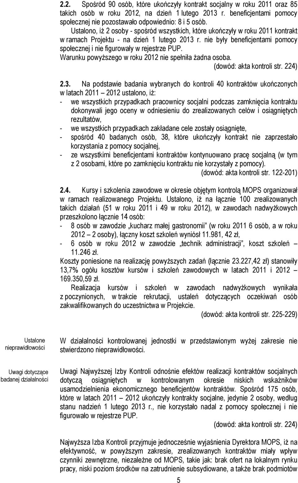 nie były beneficjentami pomocy społecznej i nie figurowały w rejestrze PUP. Warunku powyższego w roku 2012 nie spełniła żadna osoba. (dowód: akta kontroli str. 224) 2.3.