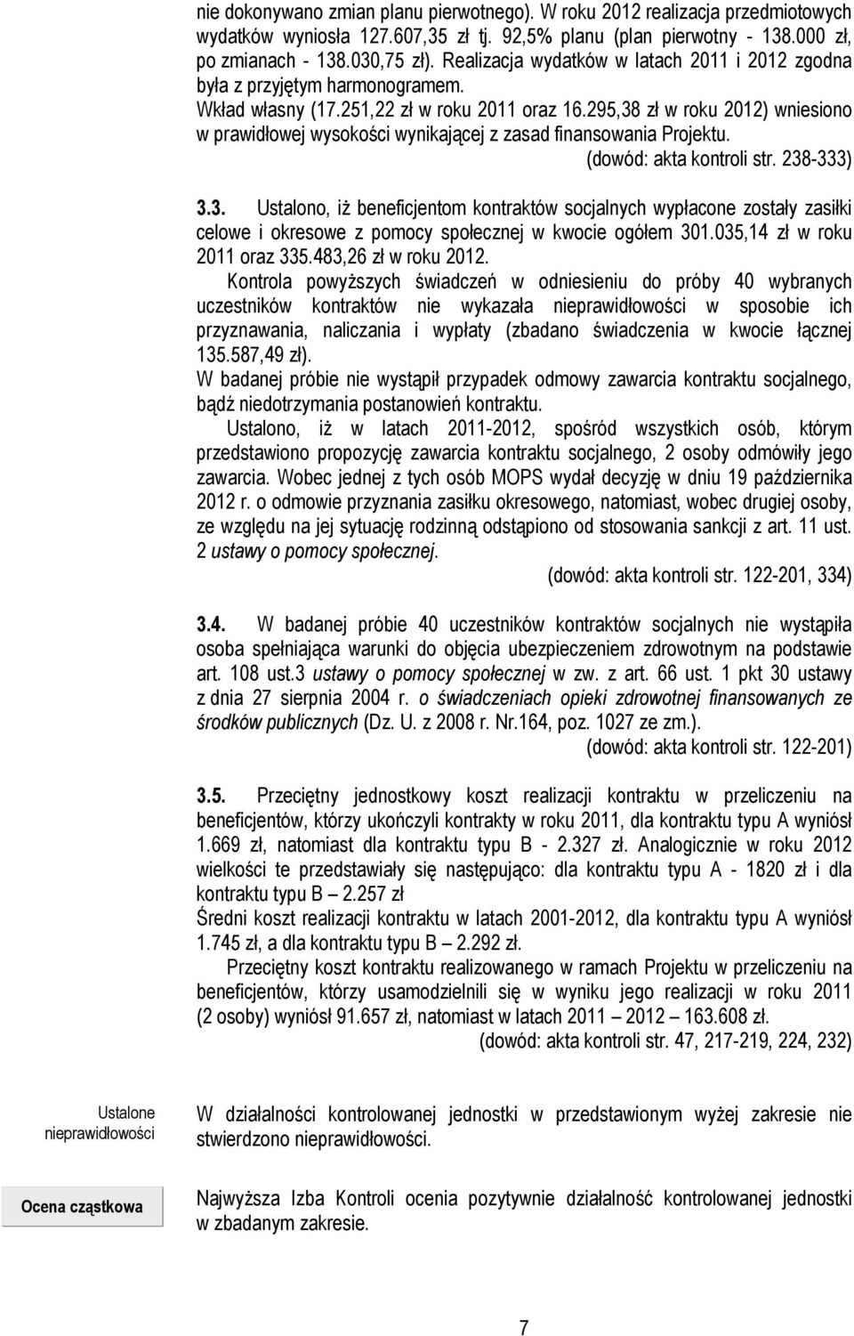 295,38 zł w roku 2012) wniesiono w prawidłowej wysokości wynikającej z zasad finansowania Projektu. (dowód: akta kontroli str. 238-333) 3.3. Ustalono, iż beneficjentom kontraktów socjalnych wypłacone zostały zasiłki celowe i okresowe z pomocy społecznej w kwocie ogółem 301.