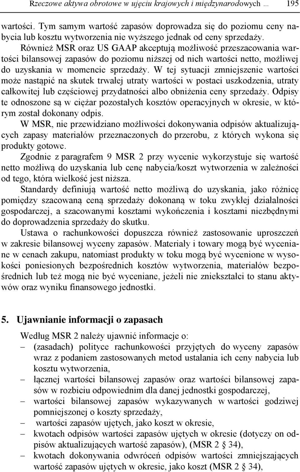 Również MSR oraz US GAAP akceptują możliwość przeszacowania wartości bilansowej zapasów do poziomu niższej od nich wartości netto, możliwej do uzyskania w momencie sprzedaży.