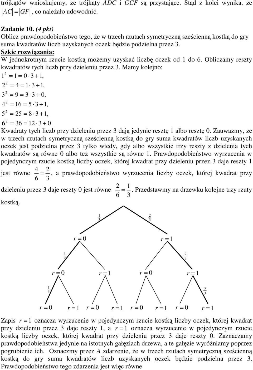 kolejno: = = 0 +, = = +, = 9 = + 0, = 6 = 5 +, 5 = 5 = 8 +, 6 = 6 = + 0 Kwdrty tych liczb przy dzieleniu przez dją jedynie resztę lbo resztę 0 ZuwŜmy, Ŝe w trzech rzutch symetryczną sześcienną kostką