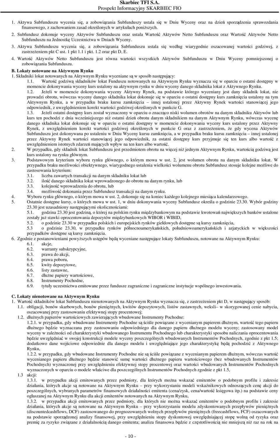 Aktywa Subfunduszu wycenia się, a zobowiązania Subfunduszu ustala się według wiarygodnie oszacowanej wartości godziwej, z zastrzeżeniem pkt C ust. 1 pkt 1.1 i pkt. 1.2 oraz pkt D, E. 4.