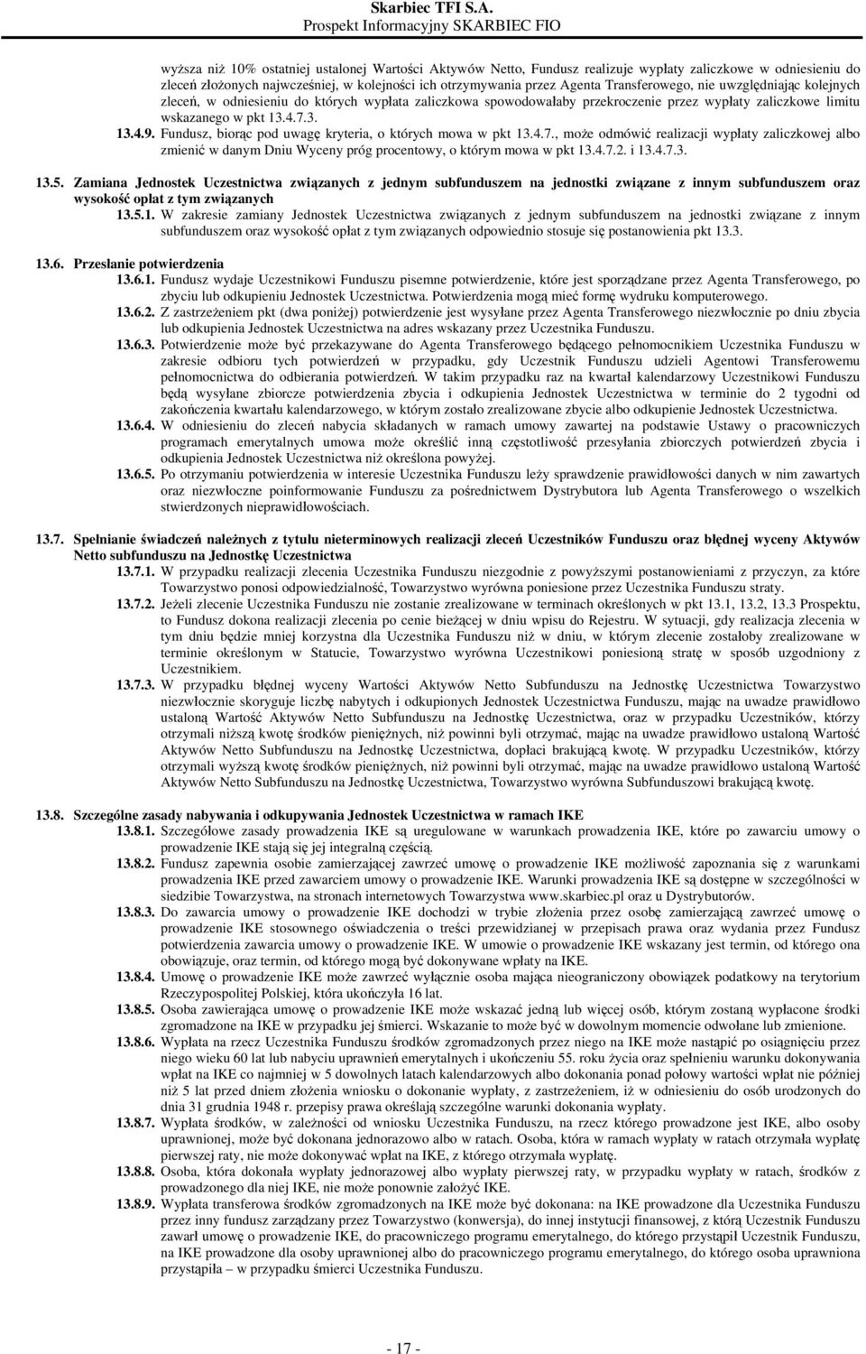 Fundusz, biorąc pod uwagę kryteria, o których mowa w pkt 13.4.7., może odmówić realizacji wypłaty zaliczkowej albo zmienić w danym Dniu Wyceny próg procentowy, o którym mowa w pkt 13.4.7.2. i 13.4.7.3. 13.5.