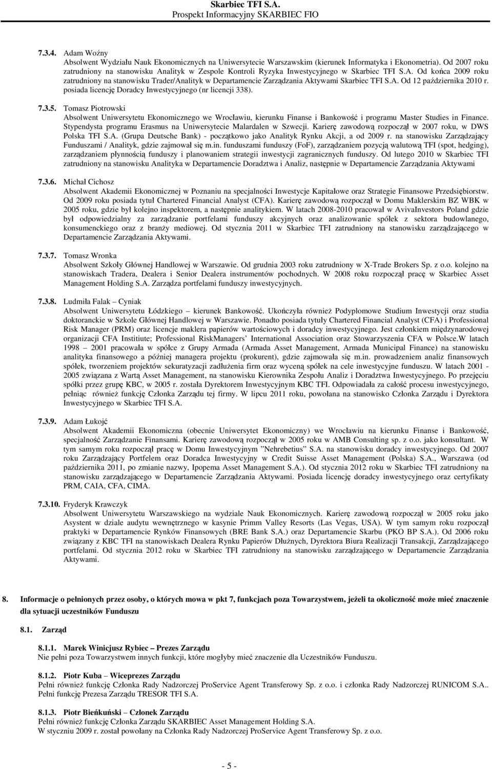 A. Od 12 października 2010 r. posiada licencję Doradcy Inwestycyjnego (nr licencji 338). 7.3.5.