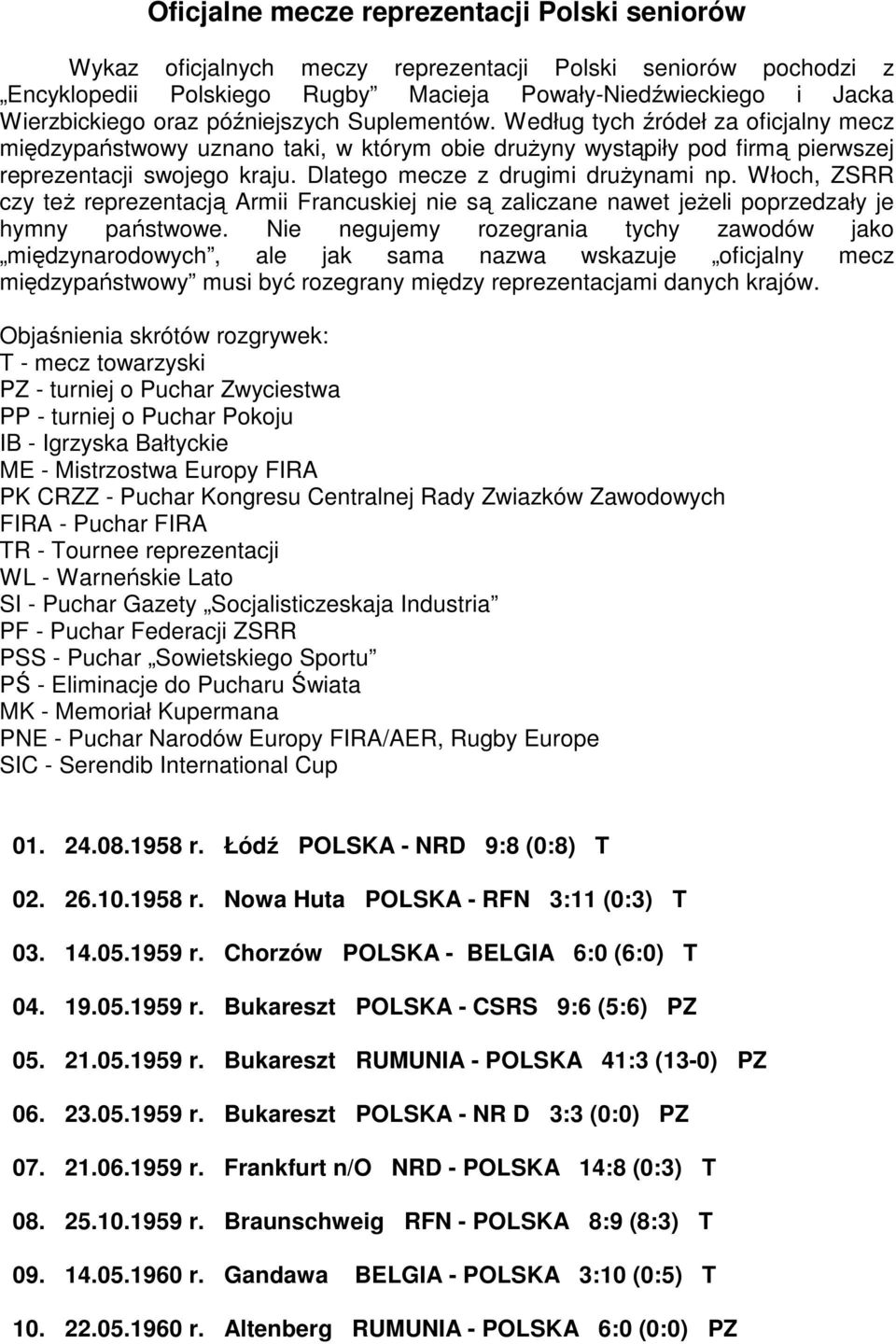 Dlatego mecze z drugimi druŝynami np. Włoch, ZSRR czy teŝ reprezentacją Armii Francuskiej nie są zaliczane nawet jeŝeli poprzedzały je hymny państwowe.