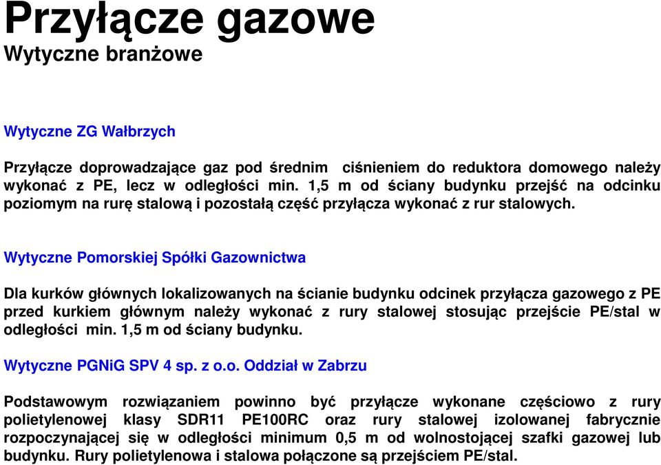 Wytyczne Pomorskiej Spółki Gazownictwa Dla kurków głównych lokalizowanych na ścianie budynku odcinek przyłącza gazowego z PE przed kurkiem głównym należy wykonać z rury stalowej stosując przejście