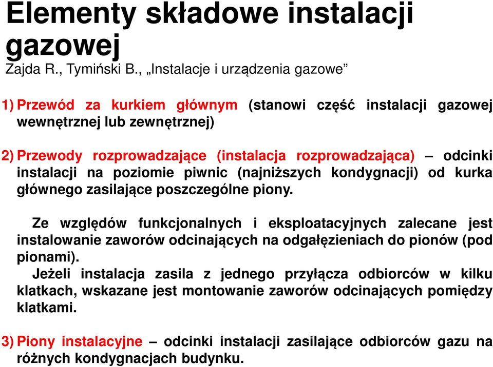 odcinki instalacji na poziomie piwnic (najniższych kondygnacji) od kurka głównego zasilające poszczególne piony.