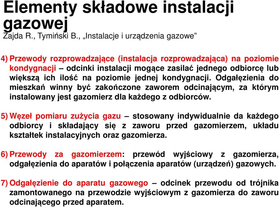 jednej kondygnacji. Odgałęzienia do mieszkań winny być zakończone zaworem odcinającym, za którym instalowany jest gazomierz dla każdego z odbiorców.