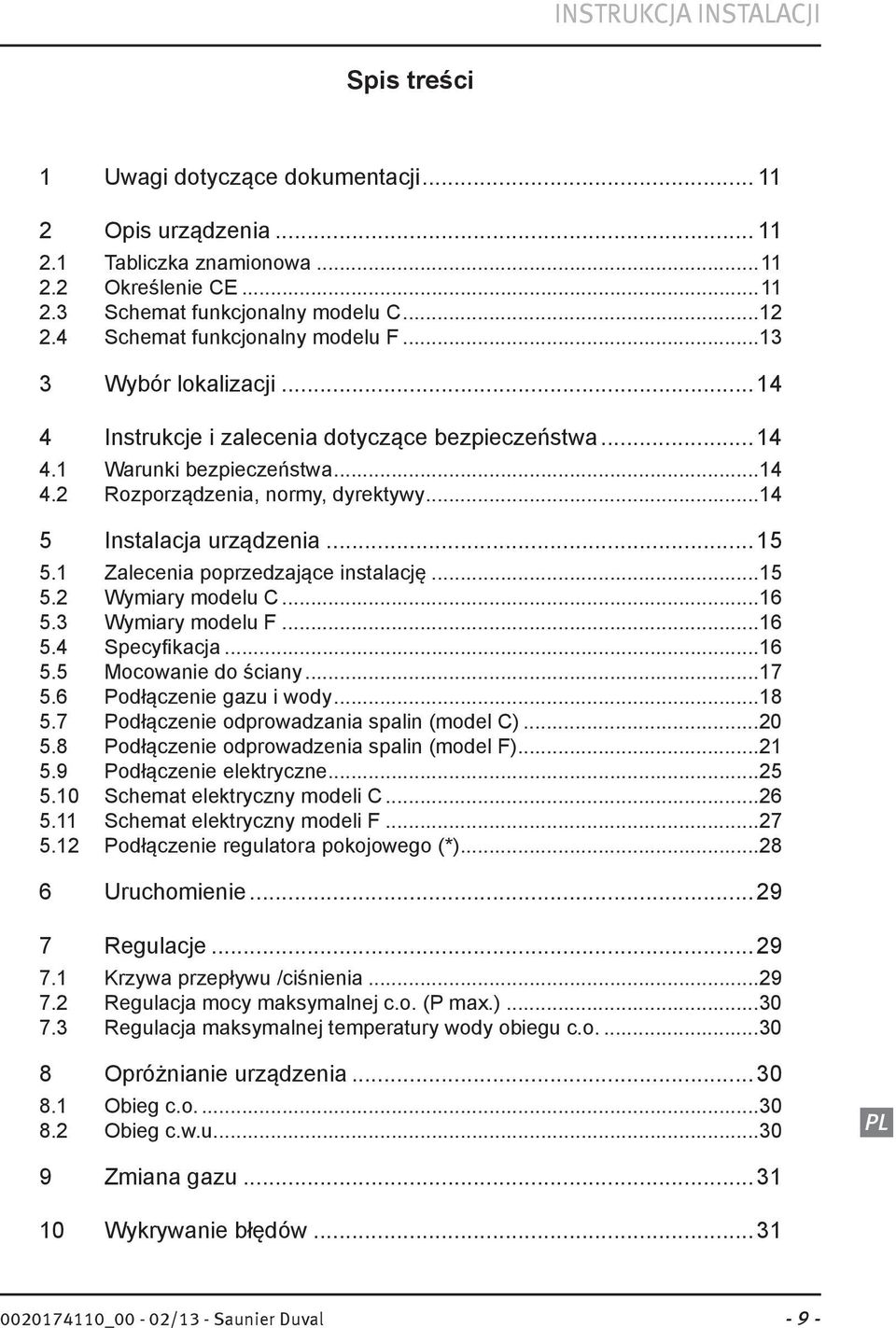 1 Zalecenia poprzedzające instalację...15 5.2 Wymiary modelu C...16 5.3 Wymiary modelu F...16 5.4 Specyfi kacja...16 5.5 Mocowanie do ściany...17 5.6 Podłączenie gazu i wody...18 5.