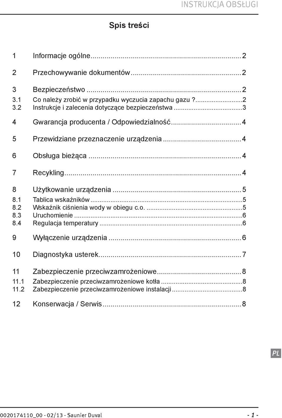 1 Tablica wskaźników...5 8.2 Wskaźnik ciśnienia wody w obiegu c.o....5 8.3 Uruchomienie...6 8.4 Regulacja temperatury...6 9 Wyłączenie urządzenia...6 10 Diagnostyka usterek.