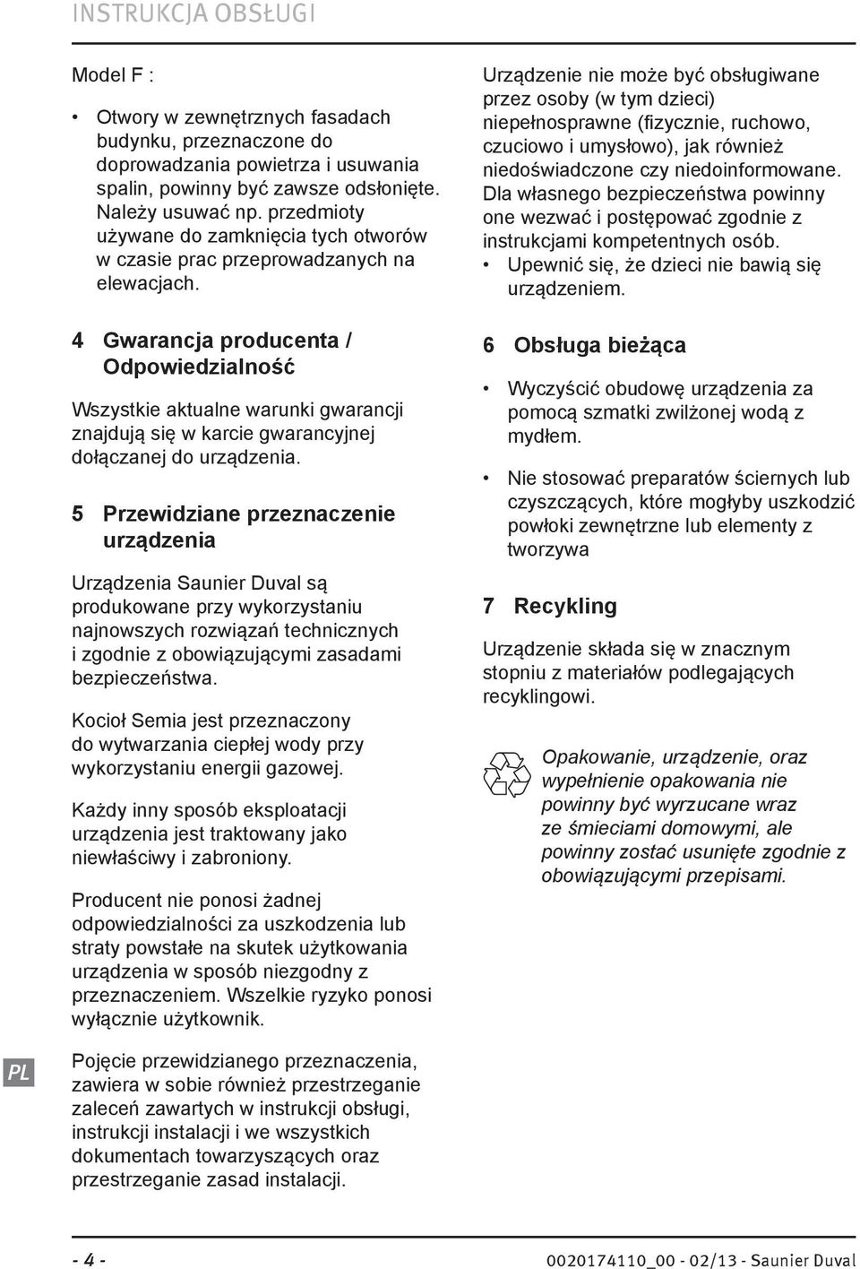 4 Gwarancja producenta / Odpowiedzialność Wszystkie aktualne warunki gwarancji znajdują się w karcie gwarancyjnej dołączanej do urządzenia.