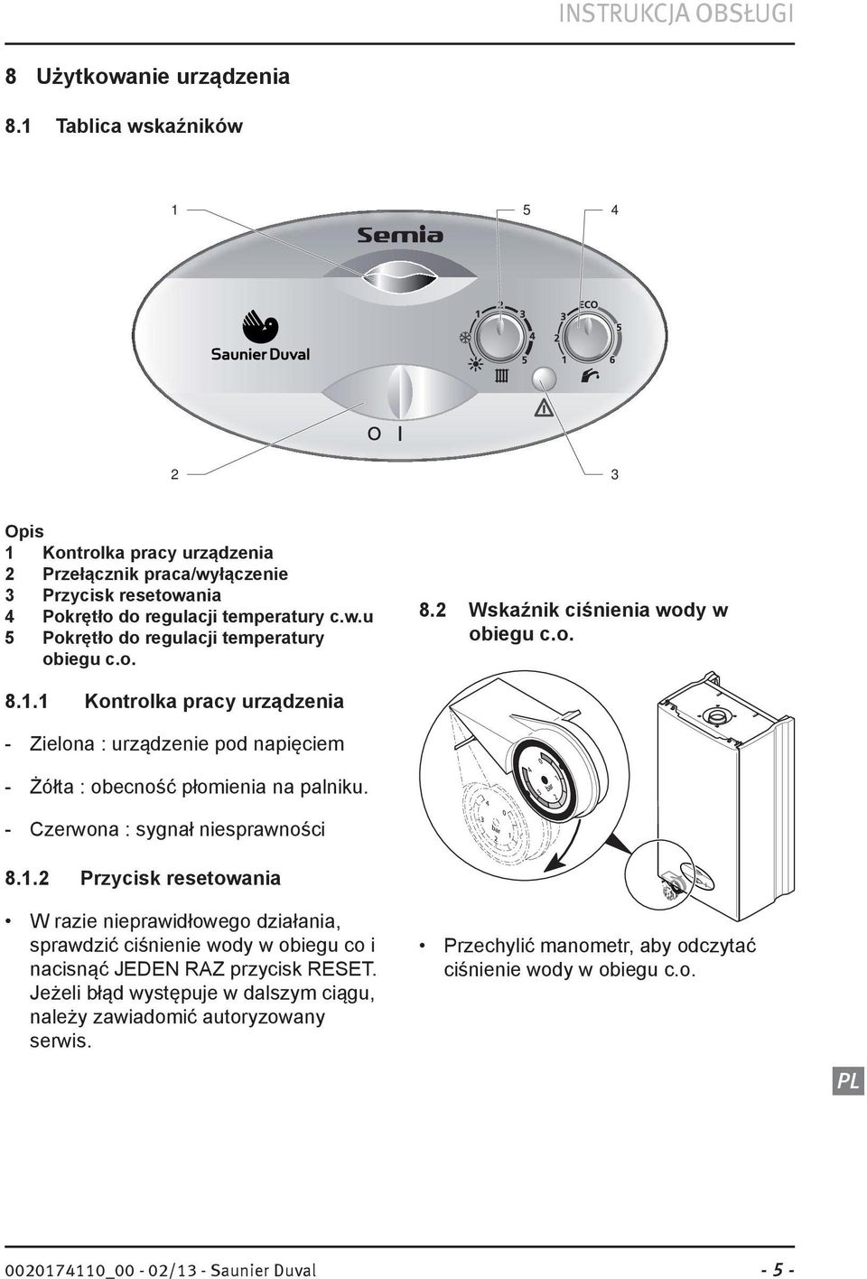 o. 8.2 Wskaźnik ciśnienia wody w obiegu c.o. 8.1.1 Kontrolka pracy urządzenia - Zielona : urządzenie pod napięciem - Żółta : obecność płomienia na palniku.