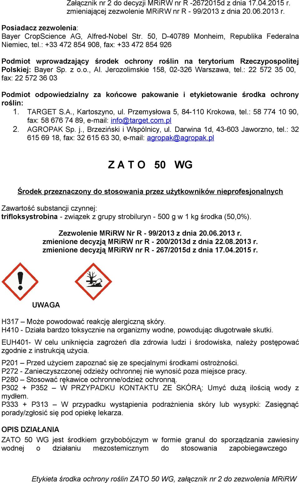 Jerozolimskie 158, 02-326 Warszawa, tel.: 22 572 35 00, fax: 22 572 36 03 Podmiot odpowiedzialny za końcowe pakowanie i etykietowanie środka ochrony roślin: 1. TARGET S.A., Kartoszyno, ul.