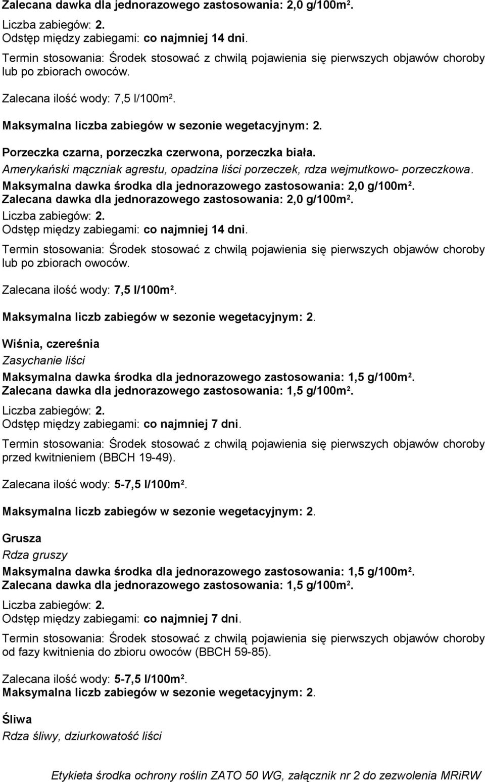 Maksymalna dawka środka dla jednorazowego zastosowania: 2,0 g/100m 2. Zalecana dawka dla jednorazowego zastosowania: 2,0 g/100m 2. lub po zbiorach owoców. Zalecana ilość wody: 7,5 l/100m 2.