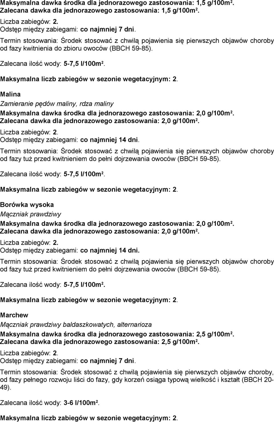 od fazy tuż przed kwitnieniem do pełni dojrzewania owoców (BBCH 59-85). Borówka wysoka Mączniak prawdziwy Maksymalna dawka środka dla jednorazowego zastosowania: 2,0 g/100m 2.