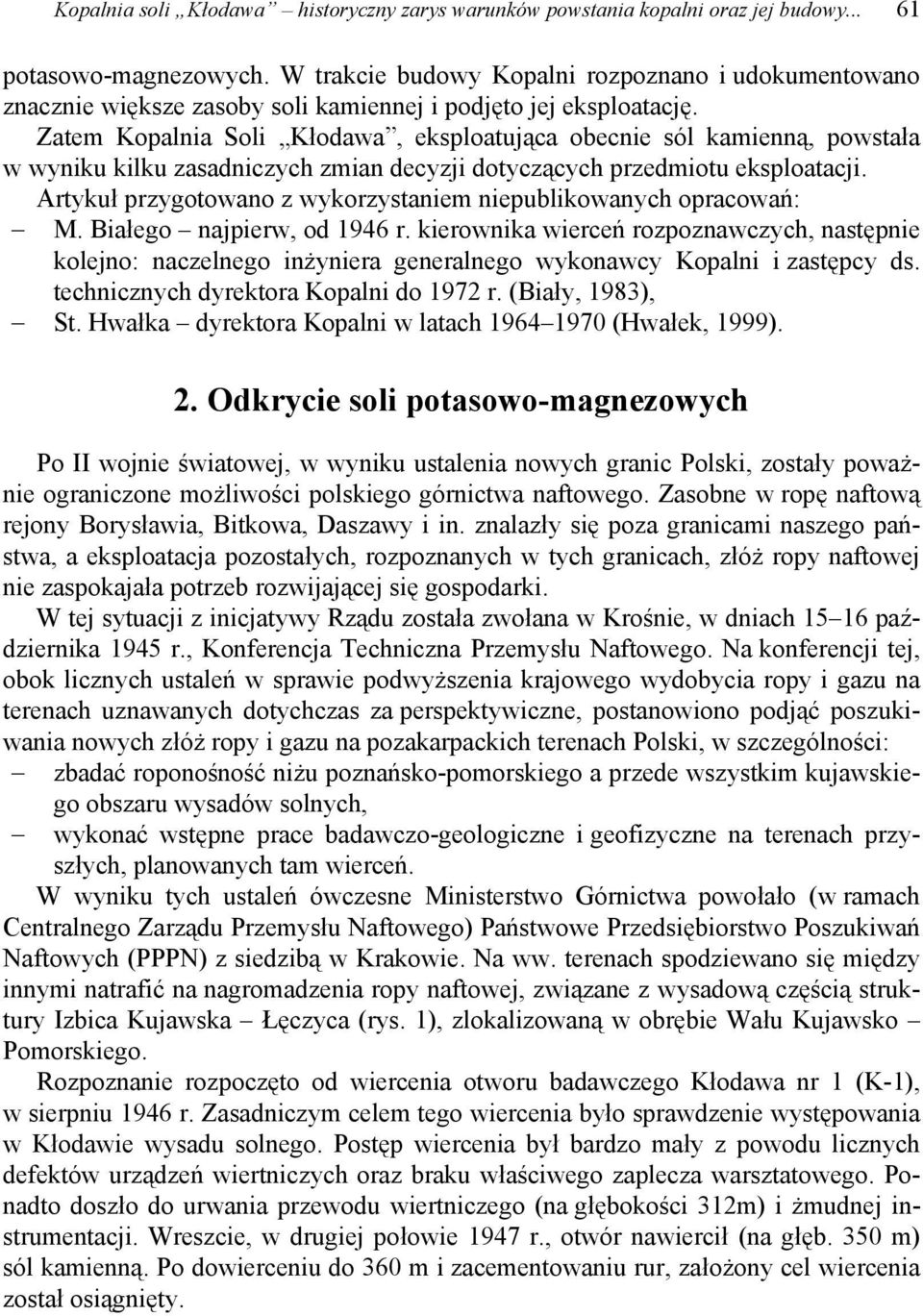 Zatem Kopalnia Soli Kłodawa, eksploatująca obecnie sól kamienną, powstała w wyniku kilku zasadniczych zmian decyzji dotyczących przedmiotu eksploatacji.