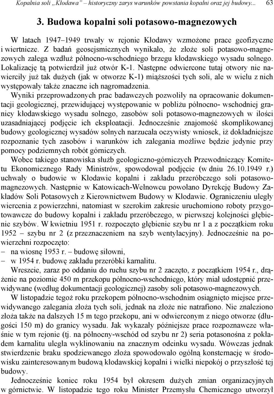 Z badań geosejsmicznych wynikało, że złoże soli potasowo-magnezowych zalega wzdłuż północno-wschodniego brzegu kłodawskiego wysadu solnego. Lokalizację tą potwierdził już otwór K-1.