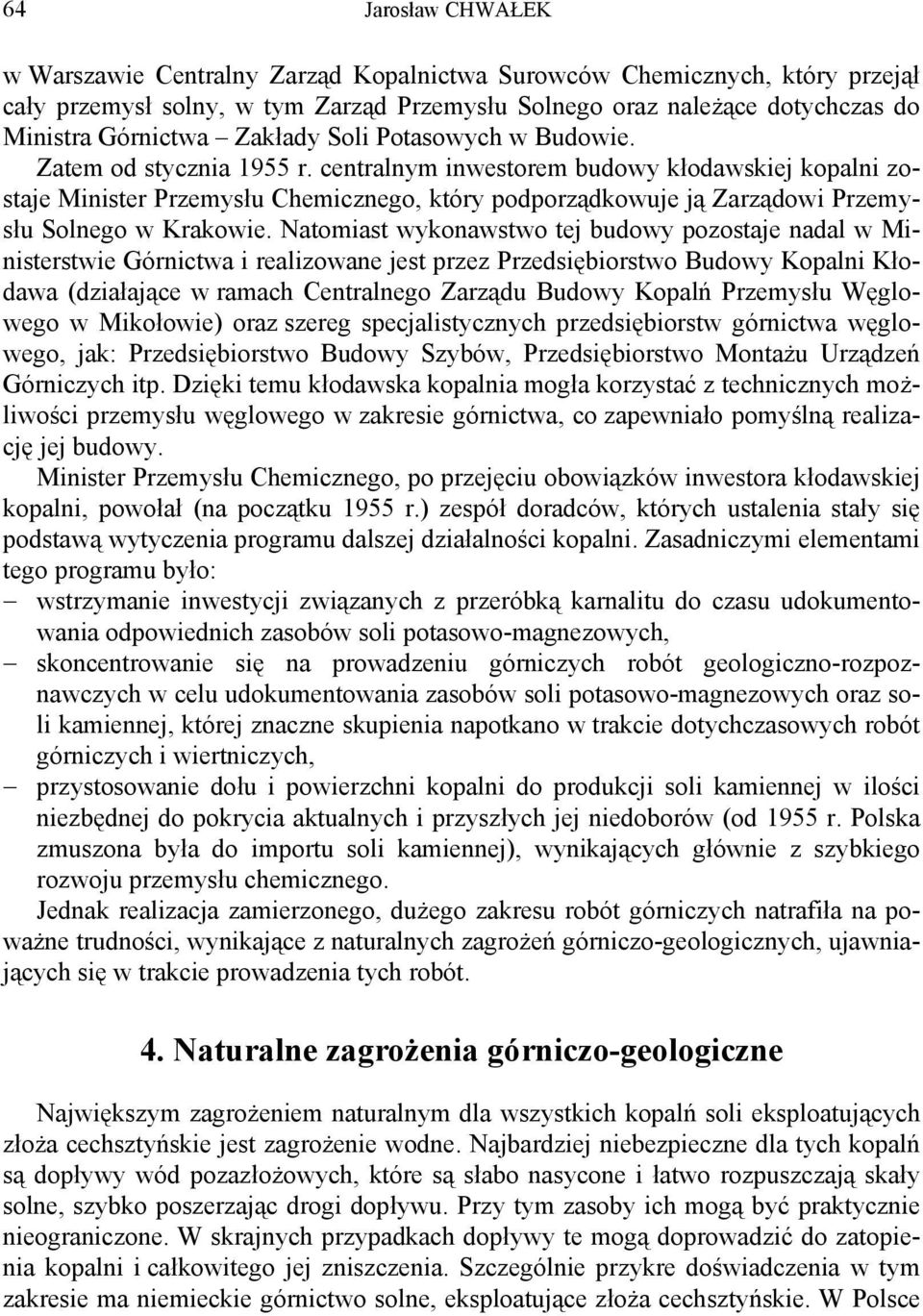 centralnym inwestorem budowy kłodawskiej kopalni zostaje Minister Przemysłu Chemicznego, który podporządkowuje ją Zarządowi Przemysłu Solnego w Krakowie.