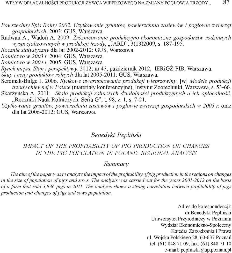 Rocznik statystyczny dla lat 2002-2012: GUS, Warszawa. Rolnictwo w 2003 r. 2004: GUS, Warszawa. Rolnictwo w 2004 r. 2005: GUS, Warszawa. Rynek mięsa. Stan i perspektywy.