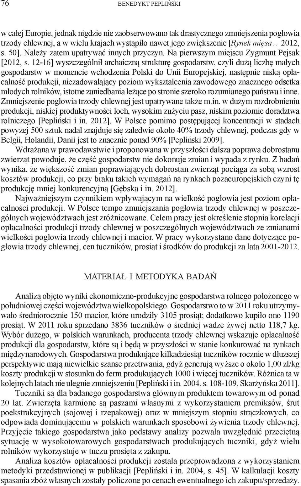 12-16] wyszczególnił archaiczną strukturę gospodarstw, czyli dużą liczbę małych gospodarstw w momencie wchodzenia Polski do Unii Europejskiej, następnie niską opłacalność produkcji, niezadowalający