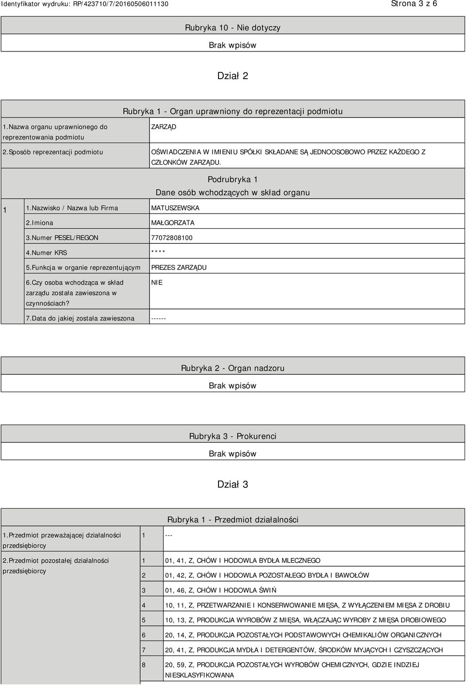 Nazwisko / Nazwa lub Firma MATUSZEWSKA Podrubryka 1 Dane osób wchodzących w skład organu 2.Imiona MAŁGORZATA 3.Numer PESEL/REGON 77072808100 4.Numer KRS **** 5.Funkcja w organie reprezentującym 6.