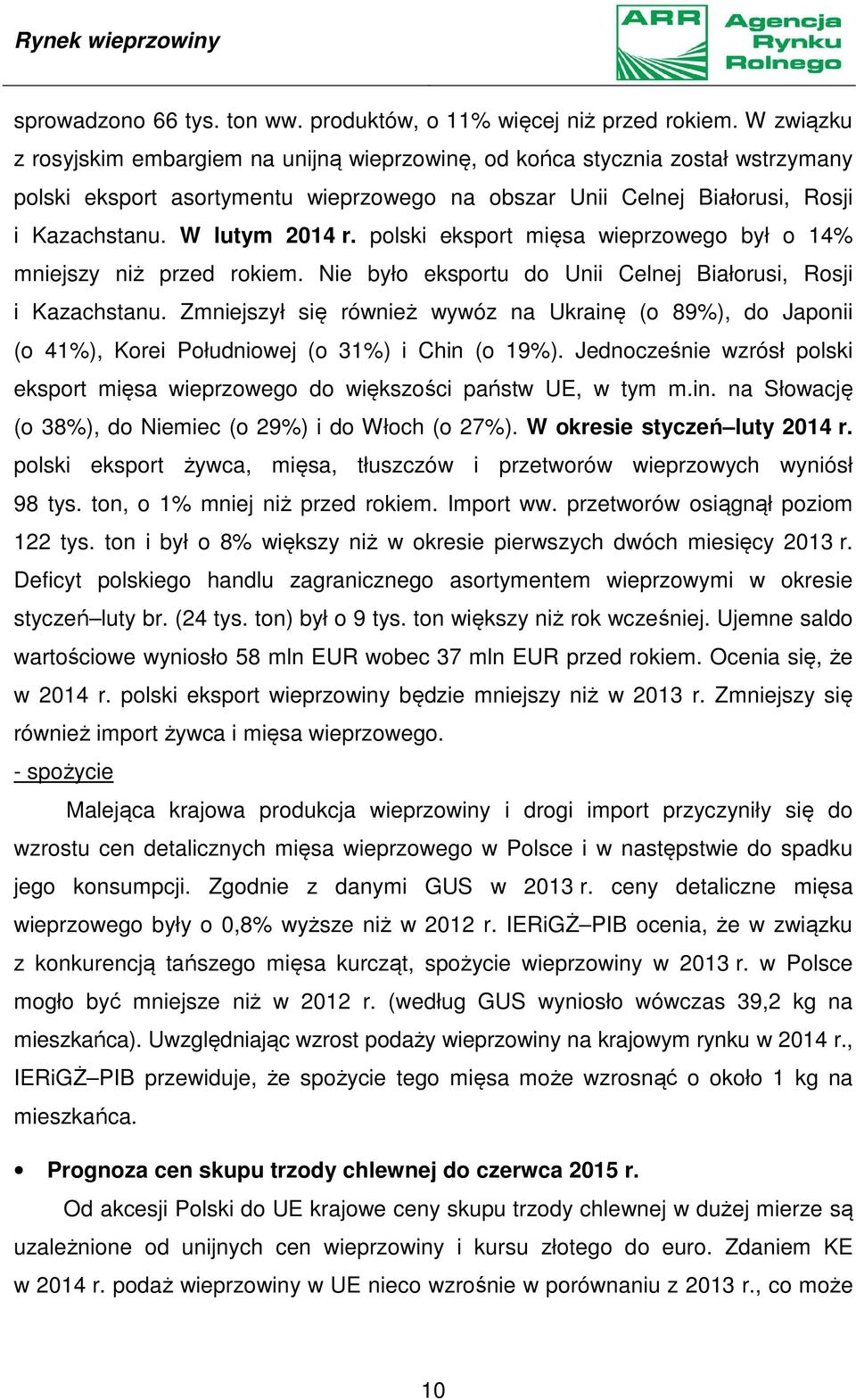 polski eksport mięsa wieprzowego był o 14% mniejszy niż przed rokiem. Nie było eksportu do Unii Celnej Białorusi, Rosji i Kazachstanu.