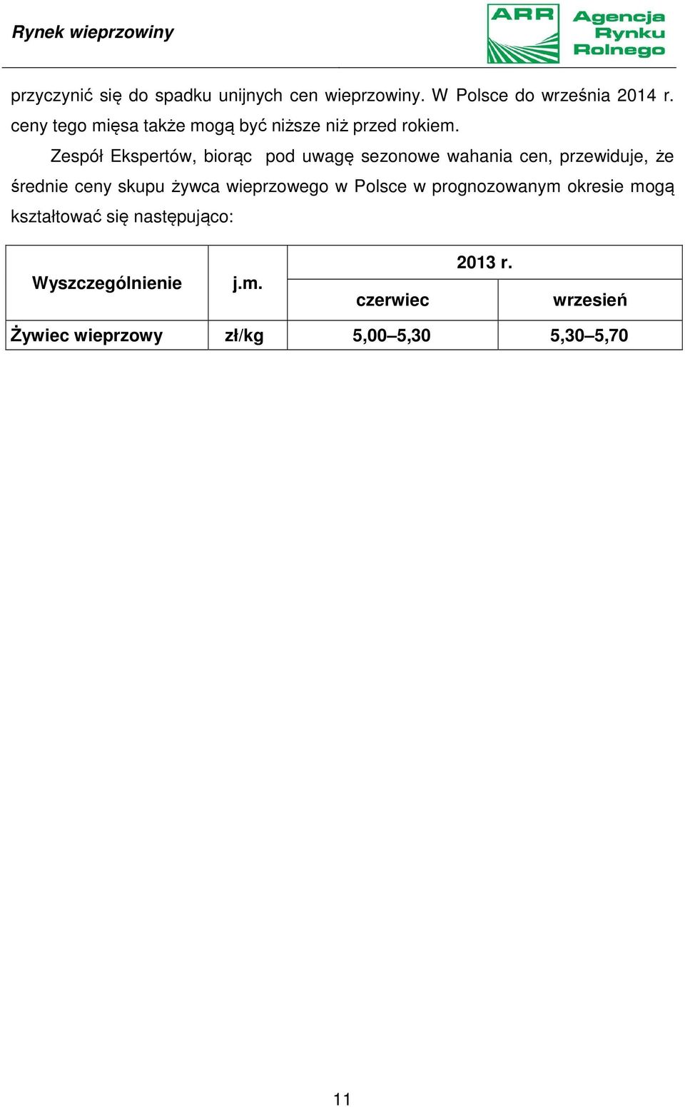 Zespół Ekspertów, biorąc pod uwagę sezonowe wahania cen, przewiduje, że średnie ceny skupu żywca