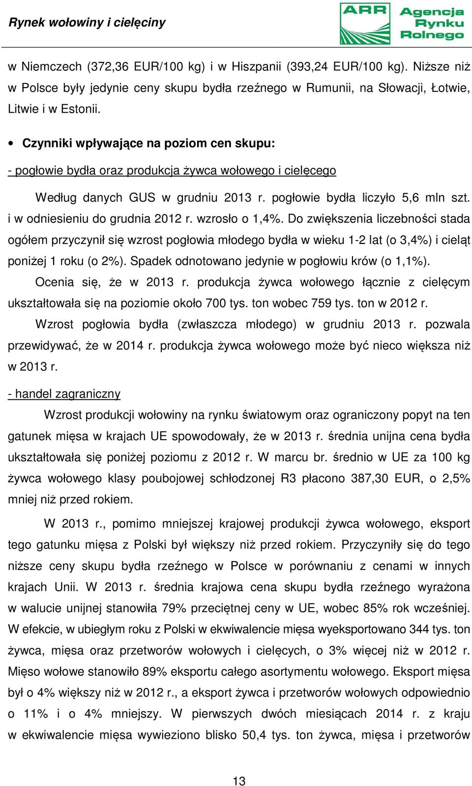 Czynniki wpływające na poziom cen skupu: - pogłowie bydła oraz produkcja żywca wołowego i cielęcego Według danych GUS w grudniu 2013 r. pogłowie bydła liczyło 5,6 mln szt.