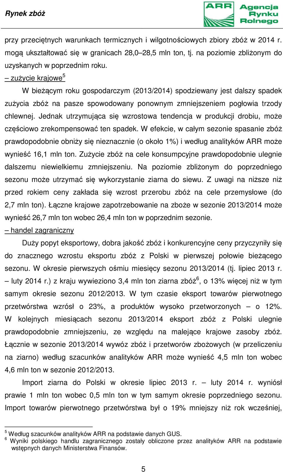 zużycie krajowe 5 W bieżącym roku gospodarczym (2013/2014) spodziewany jest dalszy spadek zużycia zbóż na pasze spowodowany ponownym zmniejszeniem pogłowia trzody chlewnej.