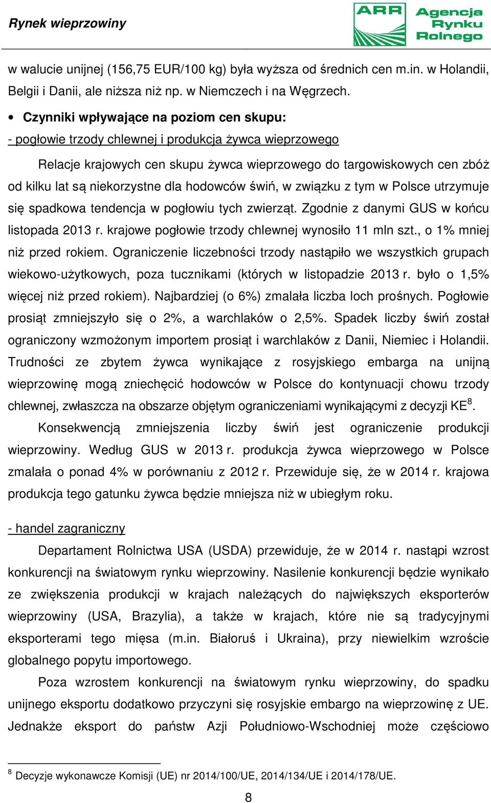 dla hodowców świń, w związku z tym w Polsce utrzymuje się spadkowa tendencja w pogłowiu tych zwierząt. Zgodnie z danymi GUS w końcu listopada 2013 r.