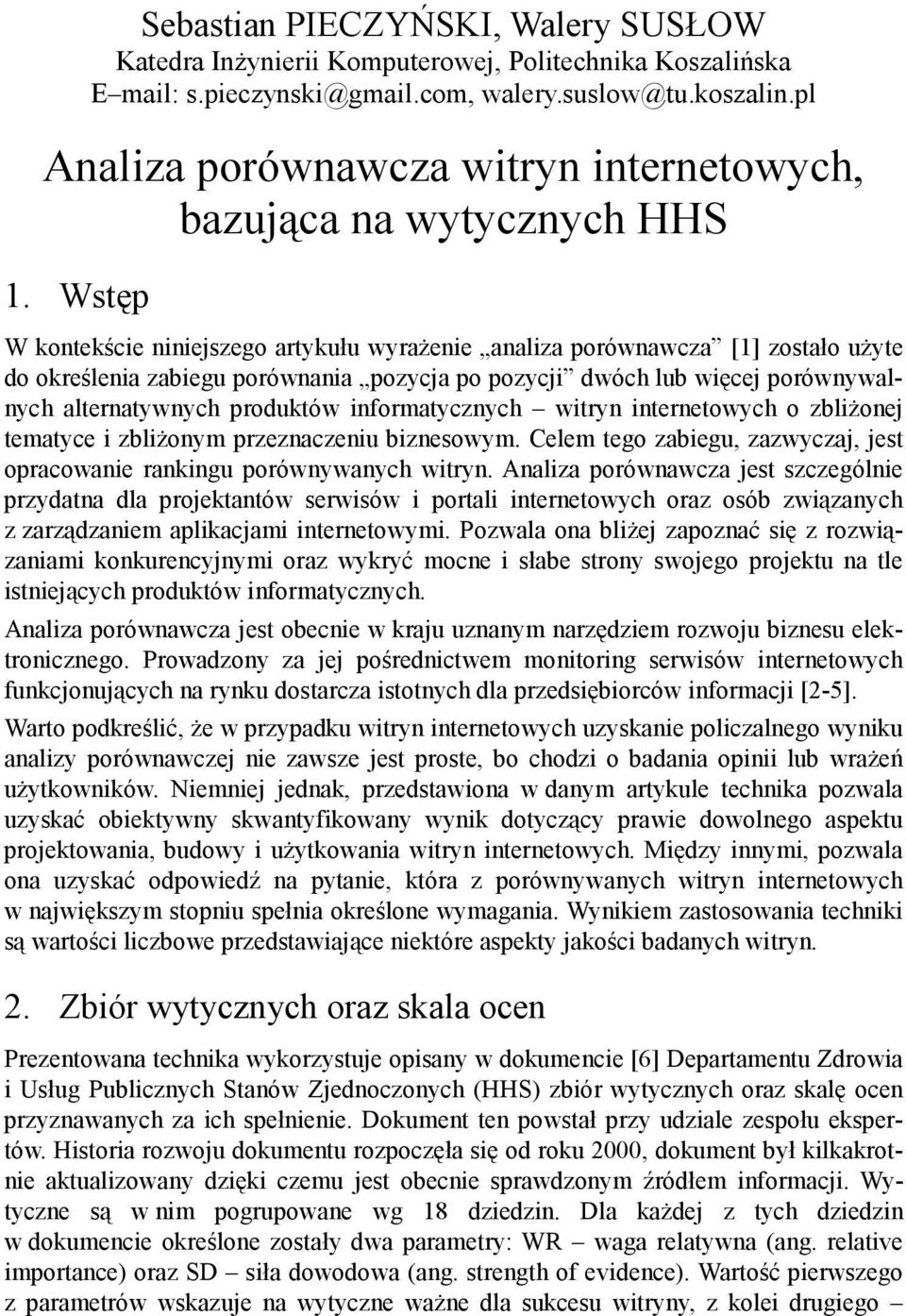 Wstęp W kontekście niniejszego artykułu wyrażenie analiza porównawcza [1] zostało użyte do określenia zabiegu porównania pozycja po pozycji dwóch lub więcej porównywalnych alternatywnych produktów