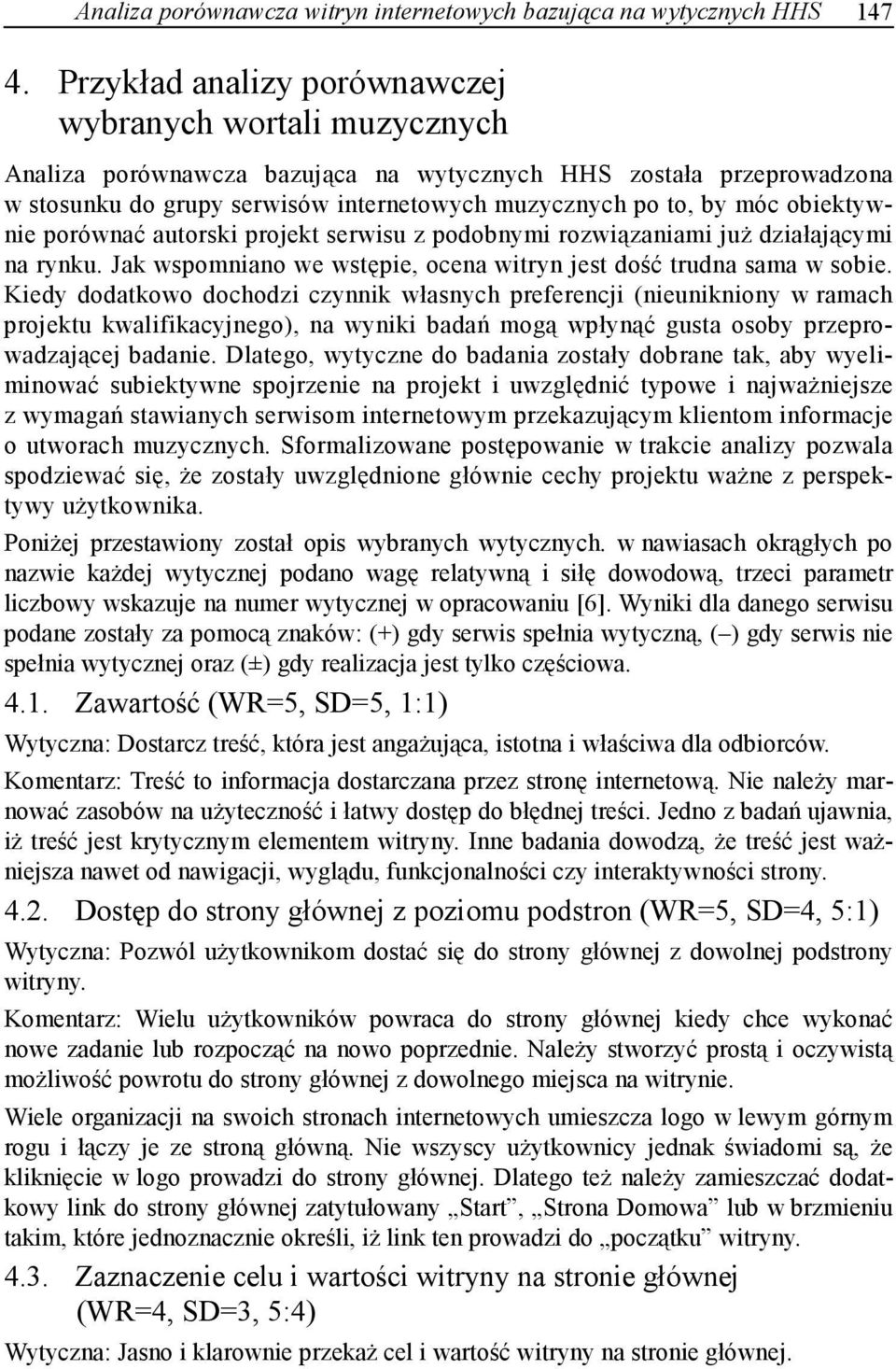 obiektywnie porównać autorski projekt serwisu z podobnymi rozwiązaniami już działającymi na rynku. Jak wspomniano we wstępie, ocena witryn jest dość trudna sama w sobie.