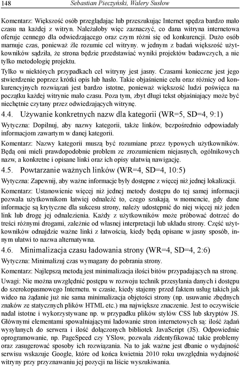 w jednym z badań większość użytkowników sądziła, że strona będzie przedstawiać wyniki projektów badawczych, a nie tylko metodologię projektu. Tylko w niektórych przypadkach cel witryny jest jasny.