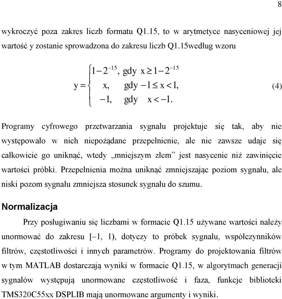 nasycenie niż zawinięcie wartości próbki. Przepełnienia można uniknąć zmniejszając poziom sygnału, ale niski pozom sygnału zmniejsza stosunek sygnału do szumu.