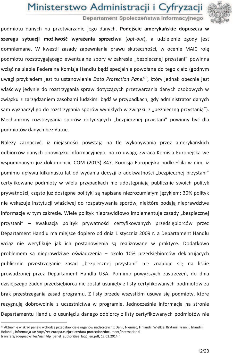 specjalnie powołane do tego ciało (godnym uwagi przykładem jest tu ustanowienie Data Protection Panel 20, który jednak obecnie jest właściwy jedynie do rozstrzygania spraw dotyczących przetwarzania