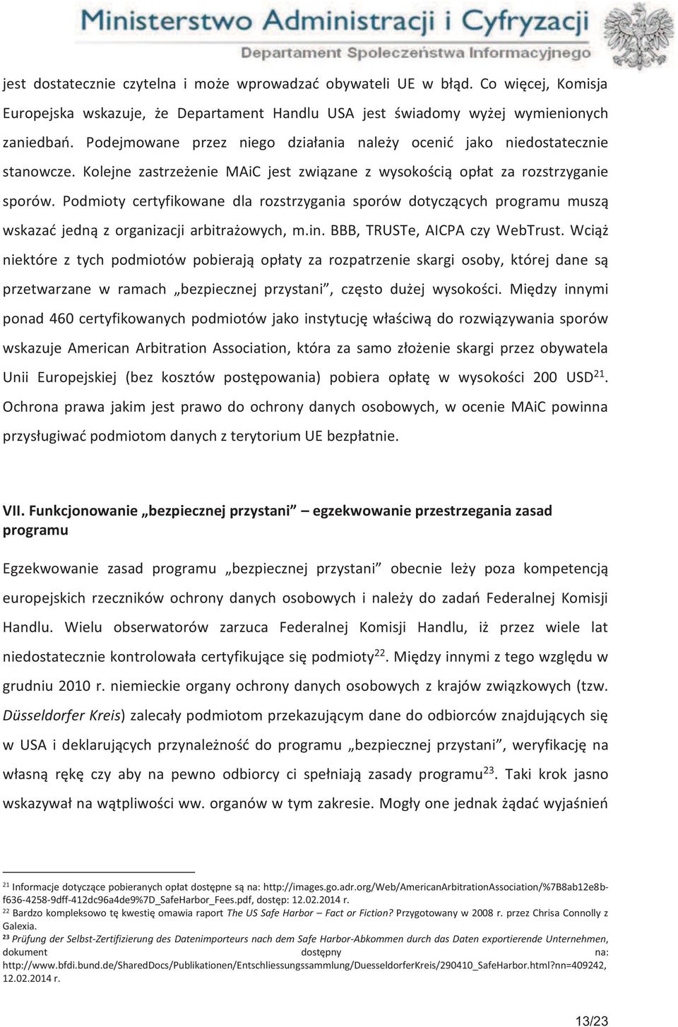 Podmioty certyfikowane dla rozstrzygania sporów dotyczących programu muszą wskazać jedną z organizacji arbitrażowych, m.in. BBB, TRUSTe, AICPA czy WebTrust.