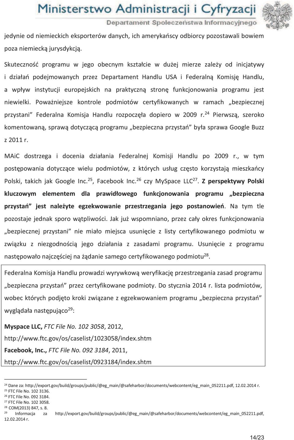 praktyczną stronę funkcjonowania programu jest niewielki. Poważniejsze kontrole podmiotów certyfikowanych w ramach bezpiecznej przystani Federalna Komisja Handlu rozpoczęła dopiero w 2009 r.