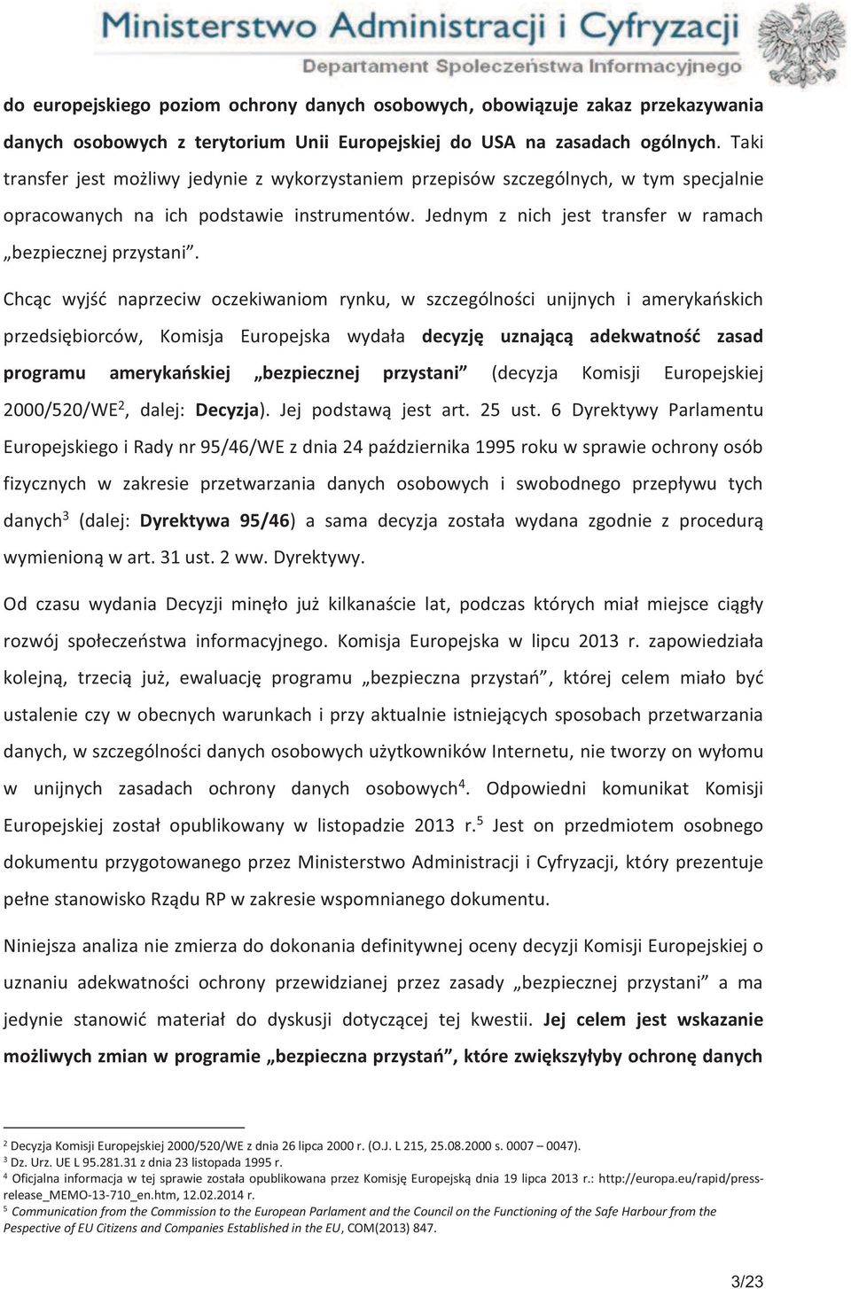 Chcąc wyjść naprzeciw oczekiwaniom rynku, w szczególności unijnych i amerykańskich przedsiębiorców, Komisja Europejska wydała decyzję uznającą adekwatność zasad programu amerykańskiej bezpiecznej