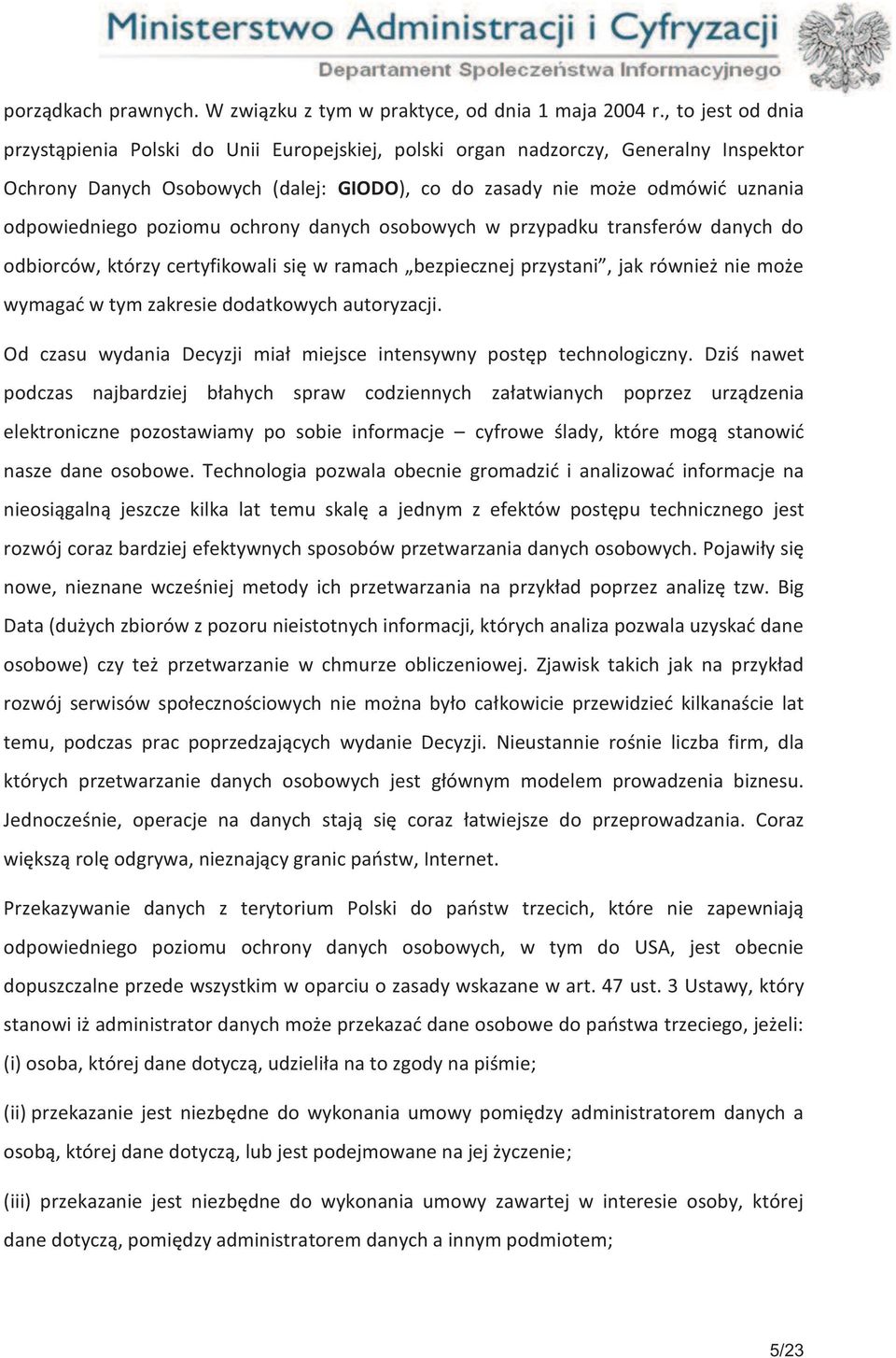 poziomu ochrony danych osobowych w przypadku transferów danych do odbiorców, którzy certyfikowali się w ramach bezpiecznej przystani, jak również nie może wymagać w tym zakresie dodatkowych