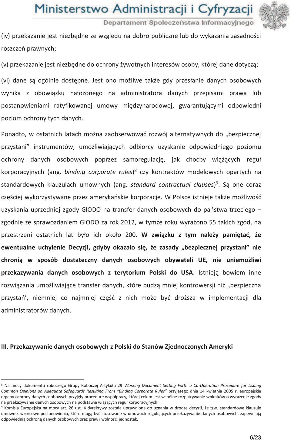 Jest ono możliwe także gdy przesłanie danych osobowych wynika z obowiązku nałożonego na administratora danych przepisami prawa lub postanowieniami ratyfikowanej umowy międzynarodowej, gwarantującymi