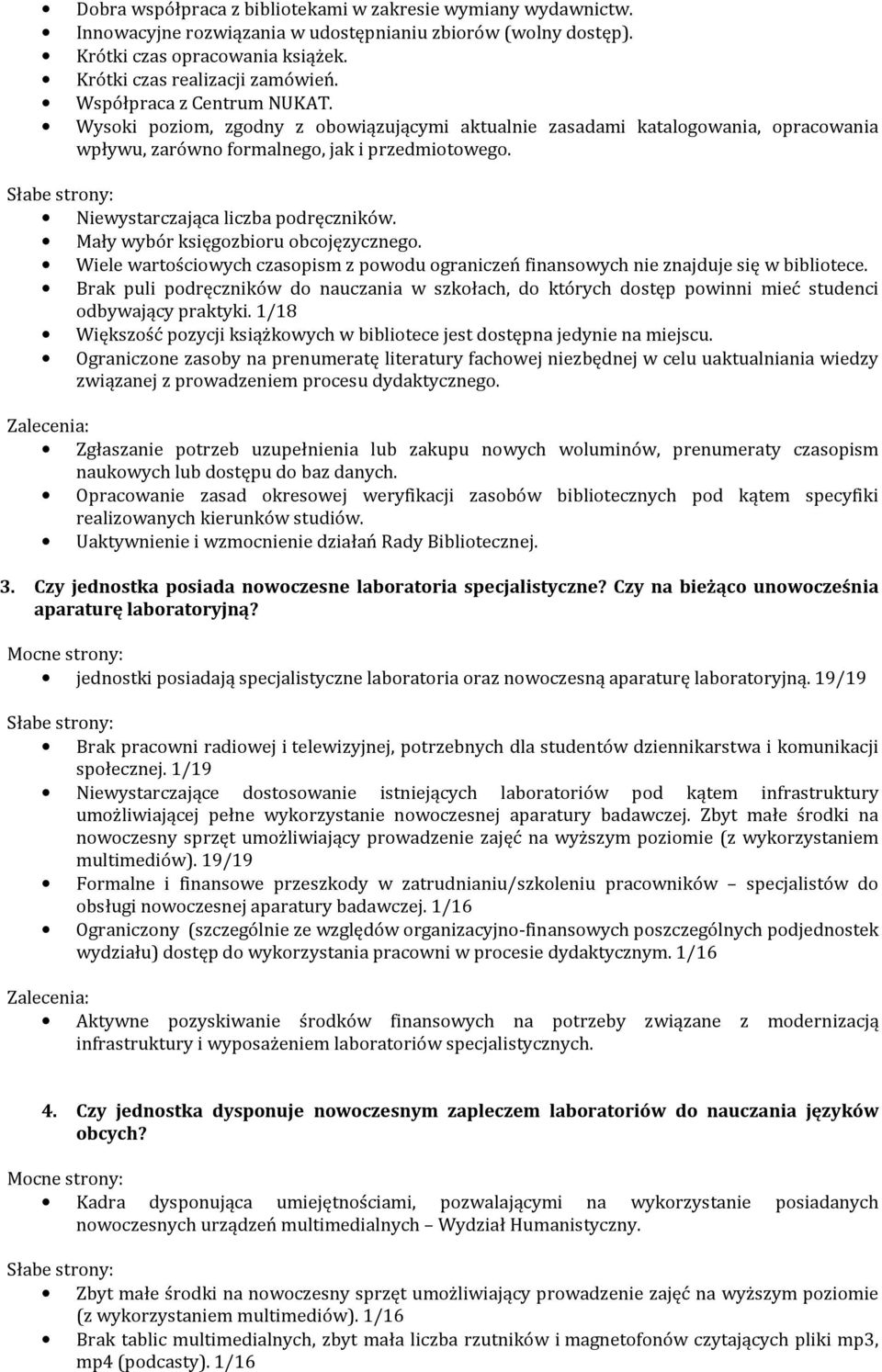 Mały wybór księgozbioru obcojęzycznego. Wiele wartościowych czasopism z powodu ograniczeń finansowych nie znajduje się w bibliotece.