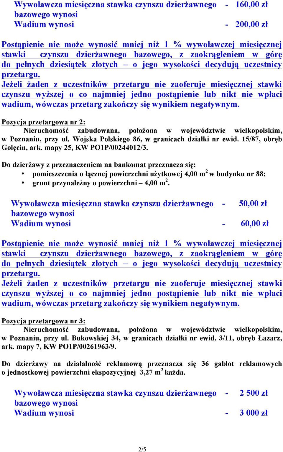 Do dzierżawy z przeznaczeniem na bankomat przeznacza się: pomieszczenia o łącznej powierzchni użytkowej 4,00 m 2 w budynku nr 88; grunt przynależny o powierzchni 4,00 m 2.