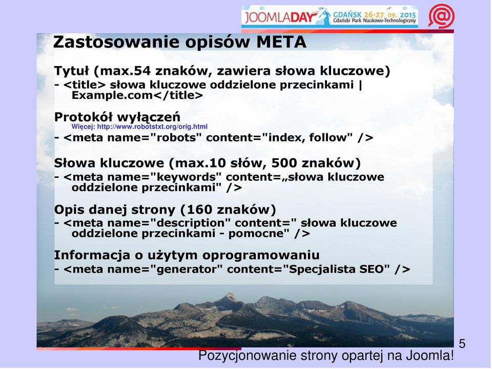 10 słów, 500 znaków) - <meta name="keywords" content= słowa kluczowe oddzielone przecinkami" /> Opis danej strony (160 znaków) - <meta name="description"