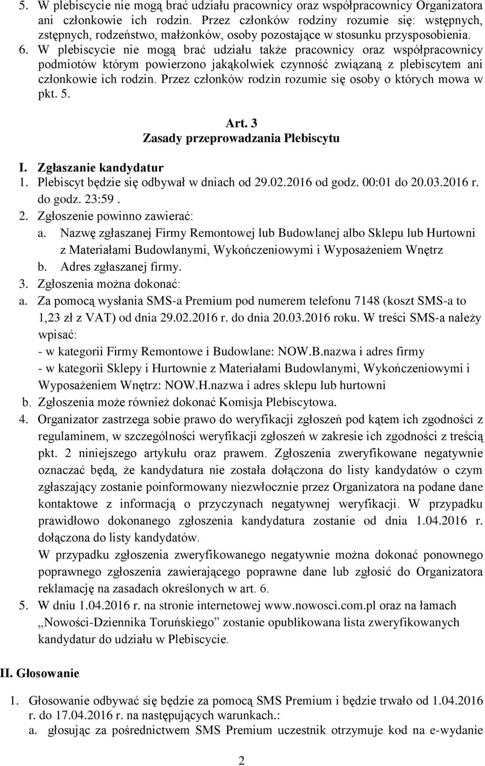 W plebiscycie nie mogą brać udziału także pracownicy oraz współpracownicy podmiotów którym powierzono jakąkolwiek czynność związaną z plebiscytem ani członkowie ich rodzin.